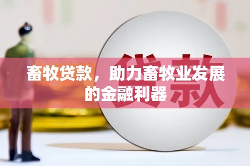 图木舒克畜牧贷款，助力畜牧业发展的金融利器