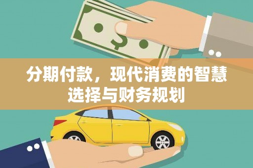 澎湖分期付款，现代消费的智慧选择与财务规划