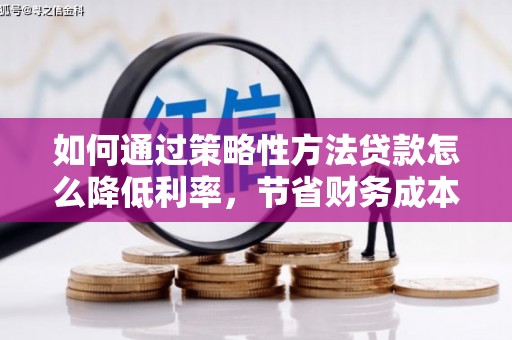 静宁如何通过策略性方法贷款怎么降低利率，节省财务成本