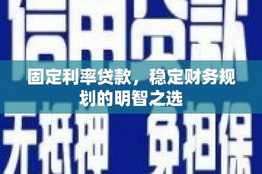 温州固定利率贷款，稳定财务规划的明智之选