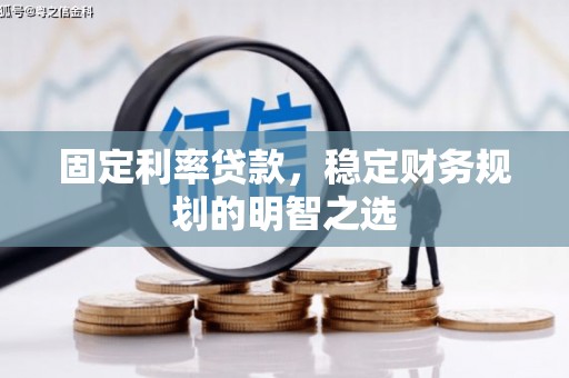崇州固定利率贷款，稳定财务规划的明智之选