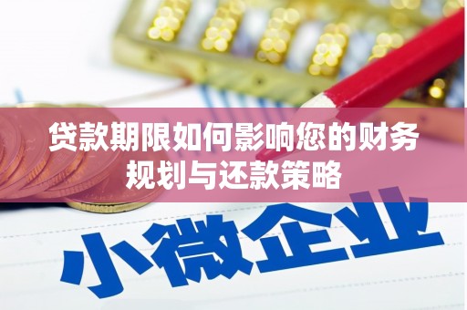 婺城贷款期限如何影响您的财务规划与还款策略