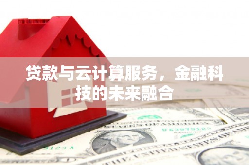 通霄贷款与云计算服务，金融科技的未来融合