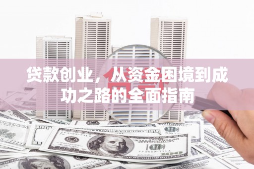 盐津贷款创业，从资金困境到成功之路的全面指南