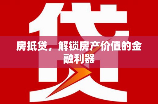 淇滨房抵贷，解锁房产价值的金融利器