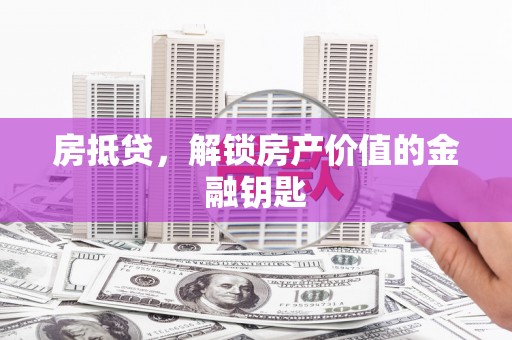 馆陶房抵贷，解锁房产价值的金融钥匙