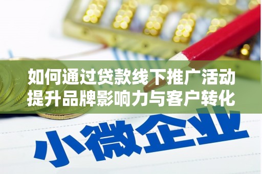 中区如何通过贷款线下推广活动提升品牌影响力与客户转化率