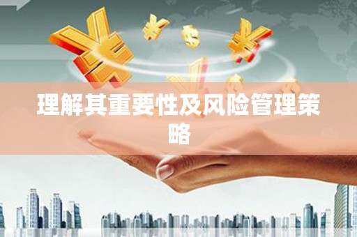 鹿港理解其重要性及风险管理策略