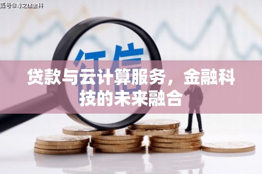 麦寮贷款与云计算服务，金融科技的未来融合