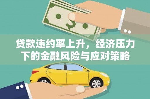 清河门贷款违约率上升，经济压力下的金融风险与应对策略