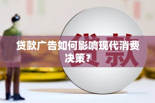 乌来贷款广告如何影响现代消费决策？