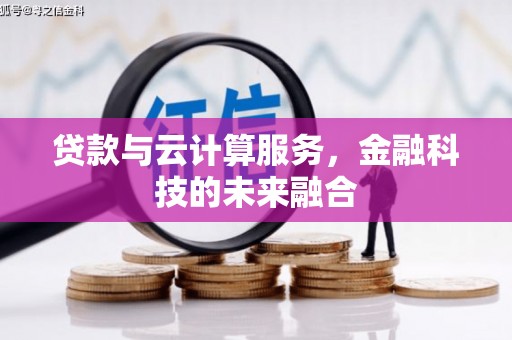 襄垣贷款与云计算服务，金融科技的未来融合