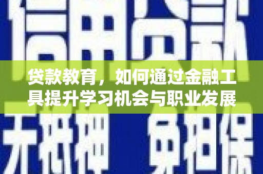 平凉贷款教育，如何通过金融工具提升学习机会与职业发展