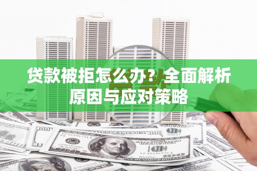 五台贷款被拒怎么办？全面解析原因与应对策略